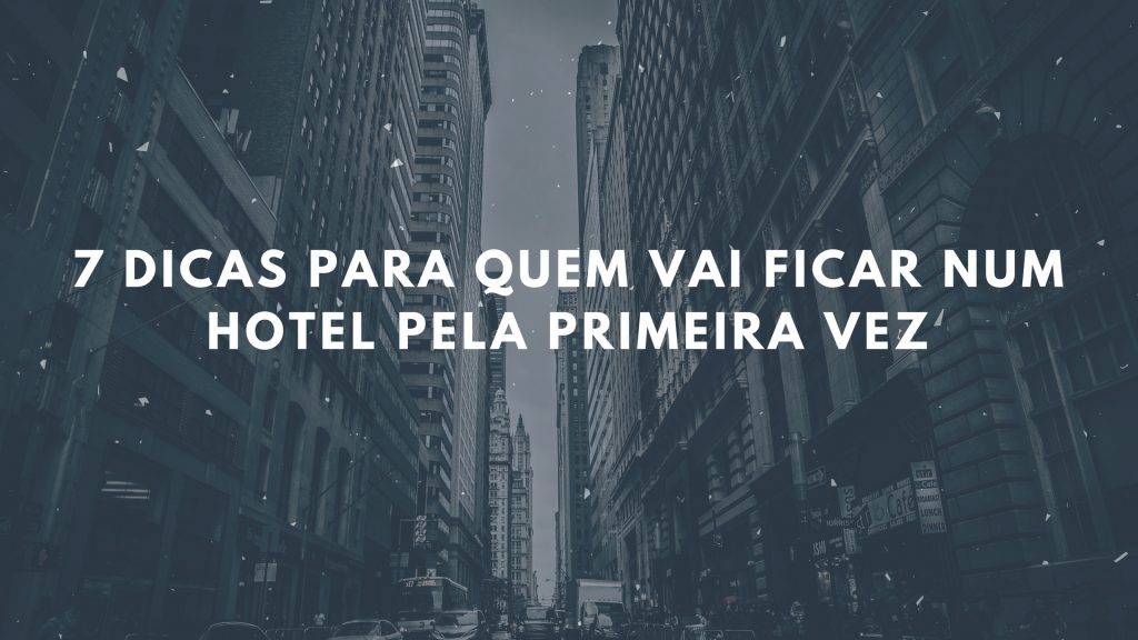 7 dicas para quem vai ficar num hotel pela primeira vez
